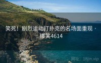 笑死！剧烈运动打扑克的名场面重现 · 爆笑4614