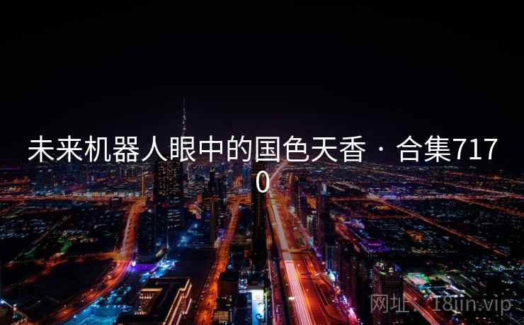 未来机器人眼中的国色天香 · 合集7170